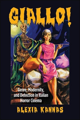 Giallo!: Genre, Modernity, and Detection in Italian Horror Cinema by Kannas, Alexia
