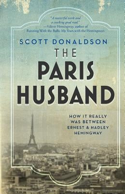 The Paris Husband: How It Really Was Between Ernest and Hadley Hemingway by Donaldson, Scott