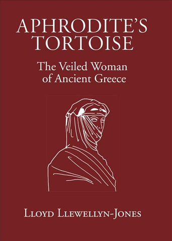 Aphrodite's Tortoise: The Veiled Woman of Ancient Greece by Llewellyn-Jones, Lloyd