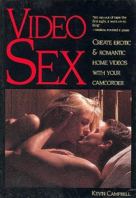 Video Sex: Create Erotic & Romantic Home Videos with Your Camcorder by Campbell, Kevin