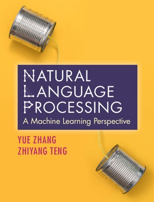 Natural Language Processing: A Machine Learning Perspective by Zhang, Yue
