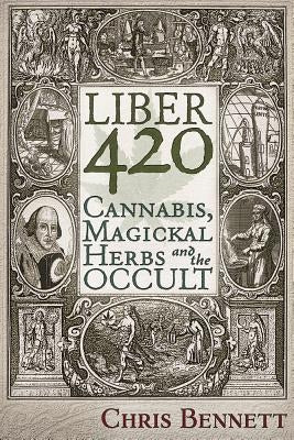 Liber 420: Cannabis, Magickal Herbs and the Occult by Bennett, Chris