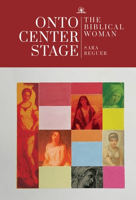 Onto Center Stage: The Biblical Woman by Reguer, Sara