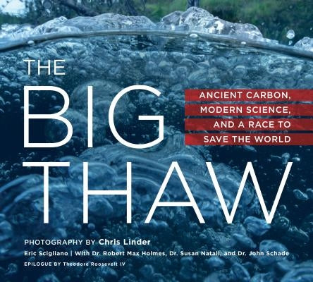 The Big Thaw: Ancient Carbon, Modern Science, and a Race to Save the World by Scigliano, Eric
