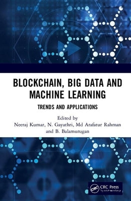 Blockchain, Big Data and Machine Learning: Trends and Applications by Kumar, Neeraj