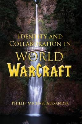 Identity and Collaboration in World of Warcraft by Alexander, Phillip Michael