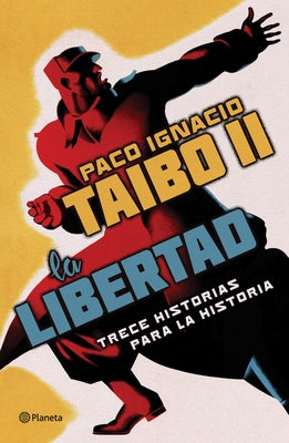 La Libertad. Trece Historias Para La Historia by Taibo II, Paco Ignacio