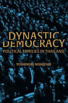 Dynastic Democracy: Political Families of Thailand by Nishizaki, Yoshinori