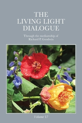 The Living Light Dialogue Volume 17: Spiritual Awareness Classes of the Living Light Philosophy by Goodwin, Richard P.