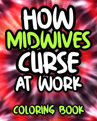 How Midwives Curse At Work: Swearing Midwife Coloring Book For Adults, Funny Midwife Gift by Press, Alert Laughter