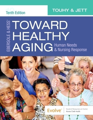 Ebersole & Hess' Toward Healthy Aging: Human Needs and Nursing Response by Touhy, Theris A.