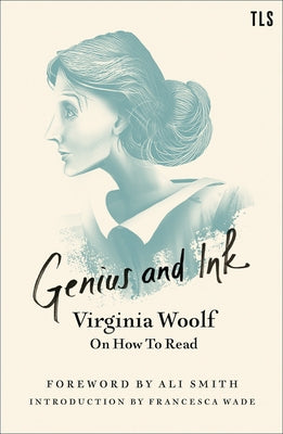 Genius and Ink: Virginia Woolf on How to Read by Woolf, Virginia
