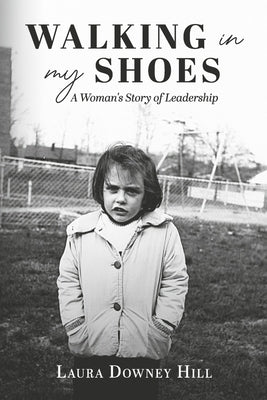 Walking in My Shoes: A Woman's Story of Leadership by Downey Hill, Laura