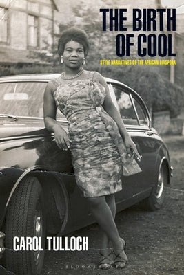 The Birth of Cool: Style Narratives of the African Diaspora by Tulloch, Carol