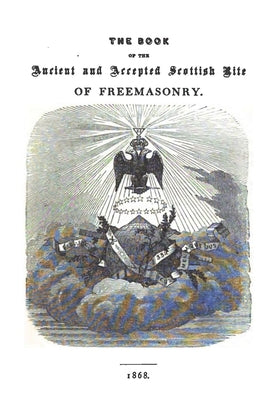 The Book of the Ancient and Accepted Scottish Rite of Freemasonry: Containing Instructions In All The Degrees From The Third To The Thirty-Third, And by McClenachan 33&#176;, Charles T.