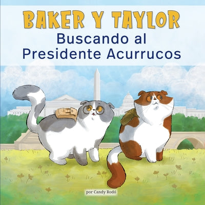 Baker Y Taylor: Buscando Al Presidente Acurrucos (Baker and Taylor: Searching for President Snuggles) (Library Edition) by Rod&#243;, Candy