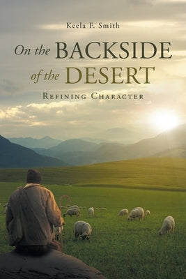 On the Backside of the Desert: Refining Character by Smith, Keela F.