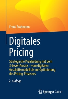 Digitales Pricing: Strategische Preisbildung Mit Dem 3-Level-Ansatz - Vom Digitalen Geschäftsmodell Bis Zur Optimierung Des Pricing-Proze by Frohmann, Frank