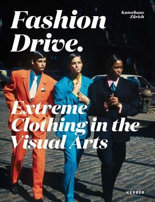 Fashion Drive: Extreme Clothing in the Visual Arts by Becker, Christoph