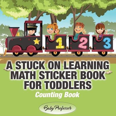 A Stuck on Learning Math Sticker Book for Toddlers - Counting Book by Baby Professor