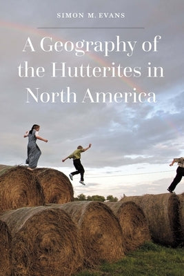 A Geography of the Hutterites in North America by Evans, Simon M.