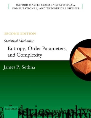 Statistical Mechanics: Entropy, Order Parameters, and Complexity by Sethna, James P.