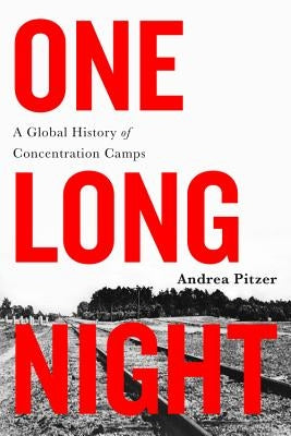 One Long Night: A Global History of Concentration Camps by Pitzer, Andrea