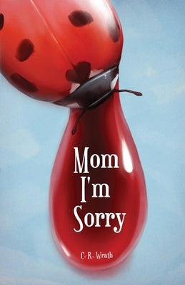 Mom I'm Sorry by Wrath, C. R.