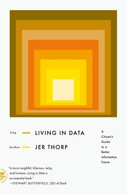 Living in Data: A Citizen's Guide to a Better Information Future by Thorp, Jer