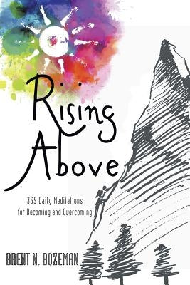 Rising Above: 365 Daily Meditations for Becoming and Overcoming by Bozeman, Brent N.