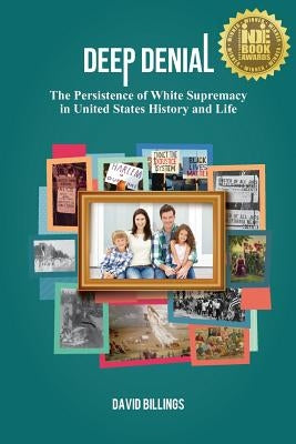 Deep Denial: The Persistence of White Supremacy in United States History and Life by Billings, David