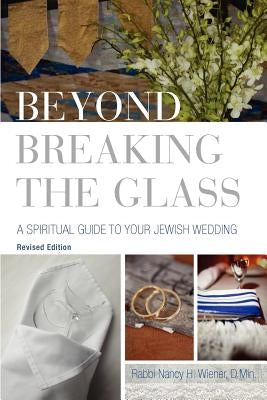 Beyond Breaking the Glass: A Spiritual Guide to Your Jewish Wedding by Wiener, Nancy H.