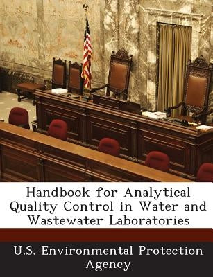 Handbook for Analytical Quality Control in Water and Wastewater Laboratories by U S Environmental Protection Agency