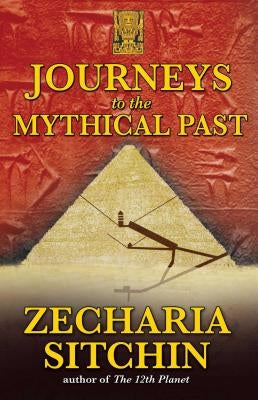 Journeys to the Mythical Past by Sitchin, Zecharia