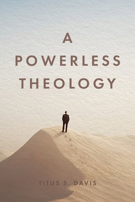 A Powerless Theology by Davis, Titus S.