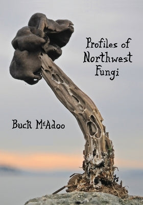Profiles of Northwest Fungi by McAdoo, Buck