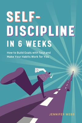 Self Discipline in 6 Weeks: How to Build Goals with Soul and Make Your Habits Work for You by Webb, Jennifer