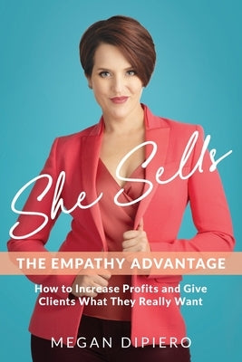 She Sells: The Empathy Advantage by Dipiero, Megan