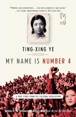 My Name Is Number 4: A True Story from the Cultural Revolution by Ye, Ting-Xing