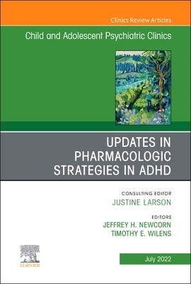 Updates in Pharmacologic Strategies in Adhd, an Issue of Childand Adolescent Psychiatric Clinics of North America: Volume 31-3 by Newcorn, Jeffrey H.