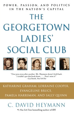 The Georgetown Ladies' Social Club: Power, Passion, and Politics in the Nation's Capital by Heymann, C. David