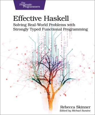 Effective Haskell: Solving Real-World Problems with Strongly Typed Functional Programming by Skinner, Rebecca