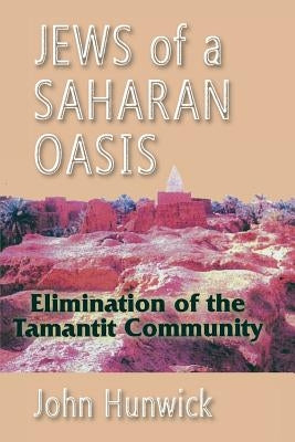 Jews of a Saharan Oasis: Elimination of the Tamantit Community by Hunwick, John