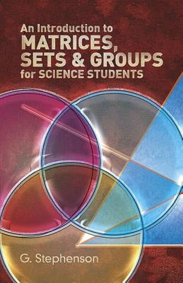 An Introduction to Matrices, Sets and Groups for Science Students by Stephenson, G.