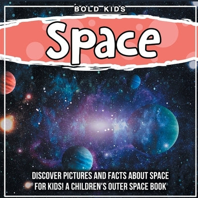 Space: Discover Pictures and Facts About Space For Kids! A Children's Outer Space Book by Kids, Bold