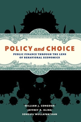 Policy and Choice: Public Finance Through the Lens of Behavioral Economics by Congdon, William J.