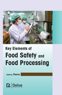 Key Elements of Food Safety and Food Processing by Reema, Reema