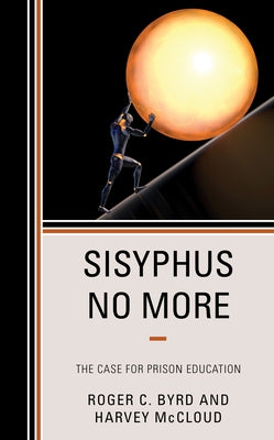 Sisyphus No More: The Case for Prison Education by Byrd, Roger C.