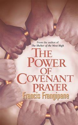 The Power of Covenant Prayer by Frangipane, Francis