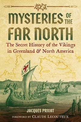 Mysteries of the Far North: The Secret History of the Vikings in Greenland and North America by Privat, Jacques